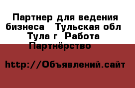 Партнер для ведения бизнеса - Тульская обл., Тула г. Работа » Партнёрство   